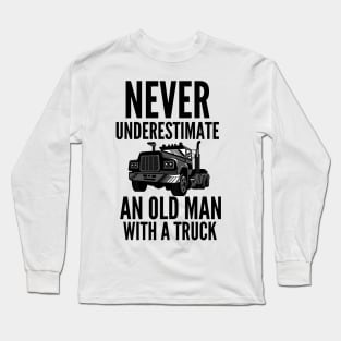 Never underestimate an old man with a truck Long Sleeve T-Shirt